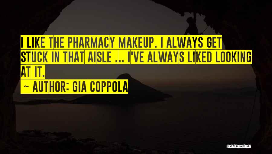 Gia Coppola Quotes: I Like The Pharmacy Makeup. I Always Get Stuck In That Aisle ... I've Always Liked Looking At It.