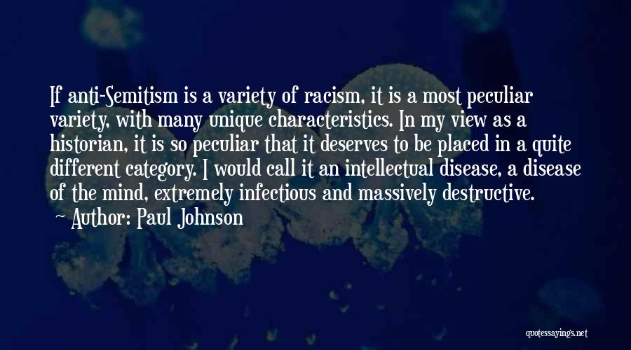 Paul Johnson Quotes: If Anti-semitism Is A Variety Of Racism, It Is A Most Peculiar Variety, With Many Unique Characteristics. In My View