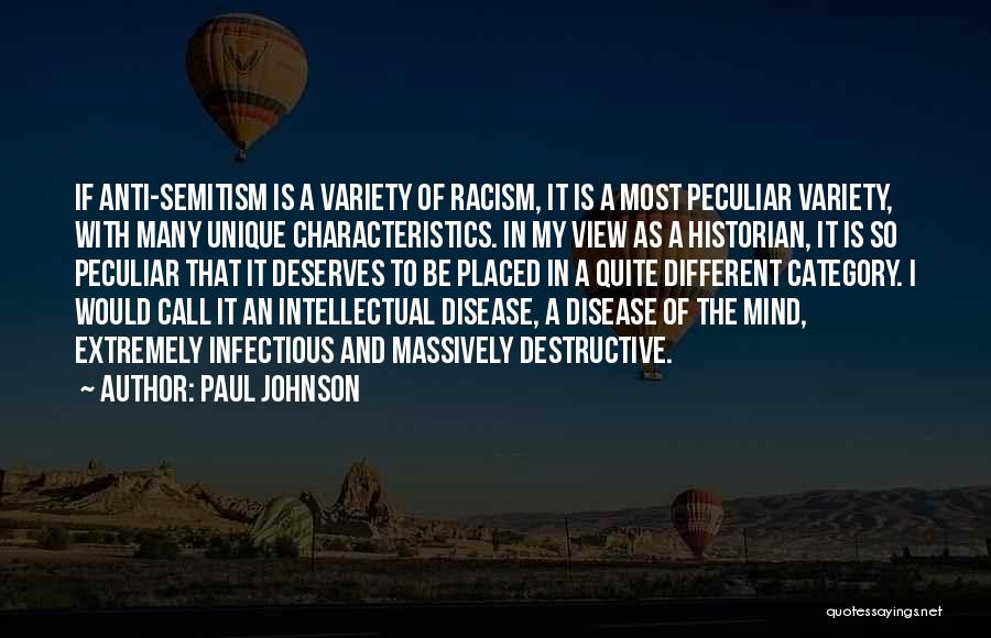 Paul Johnson Quotes: If Anti-semitism Is A Variety Of Racism, It Is A Most Peculiar Variety, With Many Unique Characteristics. In My View