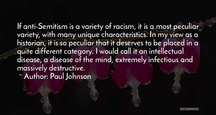 Paul Johnson Quotes: If Anti-semitism Is A Variety Of Racism, It Is A Most Peculiar Variety, With Many Unique Characteristics. In My View