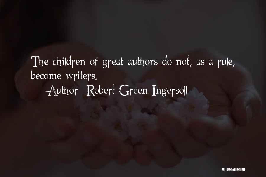 Robert Green Ingersoll Quotes: The Children Of Great Authors Do Not, As A Rule, Become Writers.