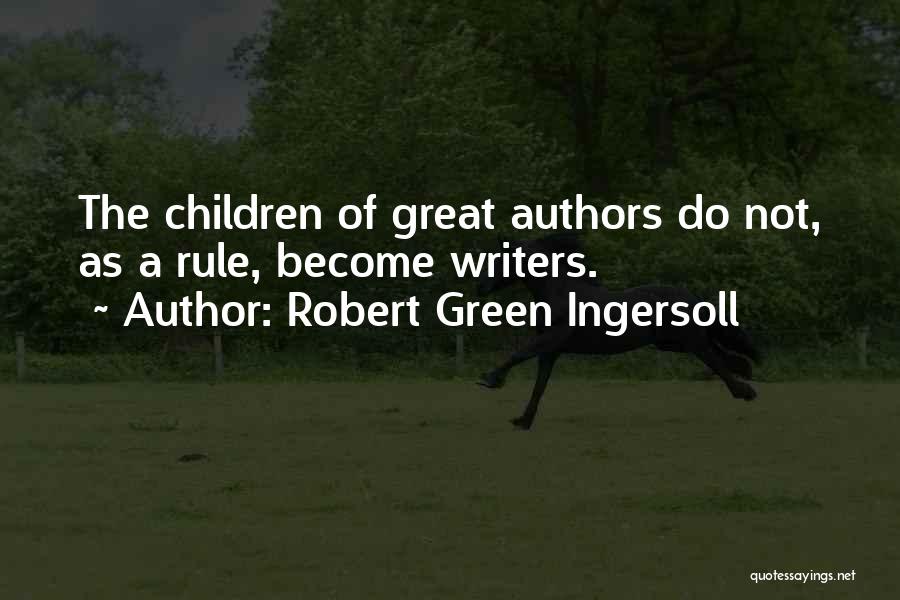 Robert Green Ingersoll Quotes: The Children Of Great Authors Do Not, As A Rule, Become Writers.