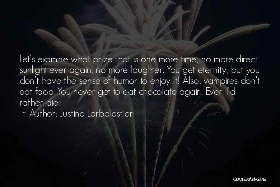 Justine Larbalestier Quotes: Let's Examine What Prize That Is One More Time; No More Direct Sunlight Ever Again, No More Laughter. You Get