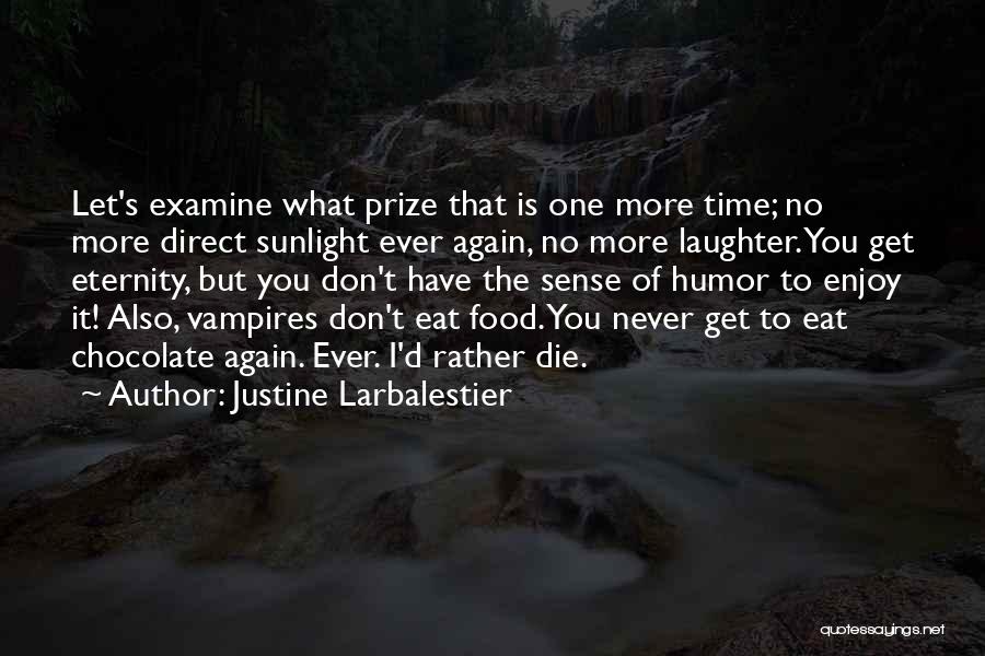 Justine Larbalestier Quotes: Let's Examine What Prize That Is One More Time; No More Direct Sunlight Ever Again, No More Laughter. You Get