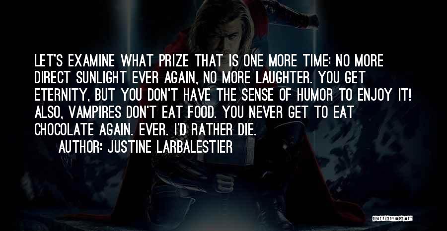 Justine Larbalestier Quotes: Let's Examine What Prize That Is One More Time; No More Direct Sunlight Ever Again, No More Laughter. You Get