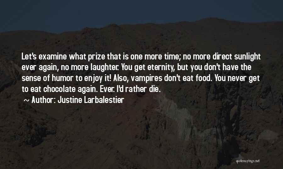 Justine Larbalestier Quotes: Let's Examine What Prize That Is One More Time; No More Direct Sunlight Ever Again, No More Laughter. You Get