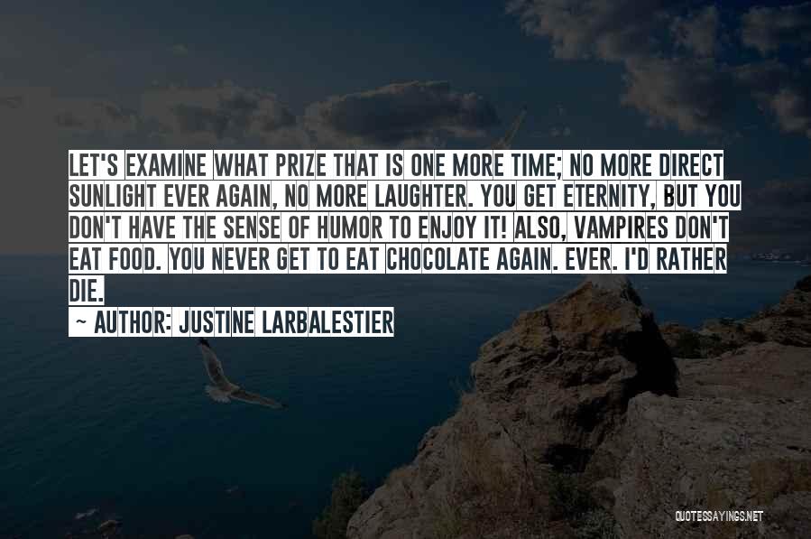 Justine Larbalestier Quotes: Let's Examine What Prize That Is One More Time; No More Direct Sunlight Ever Again, No More Laughter. You Get