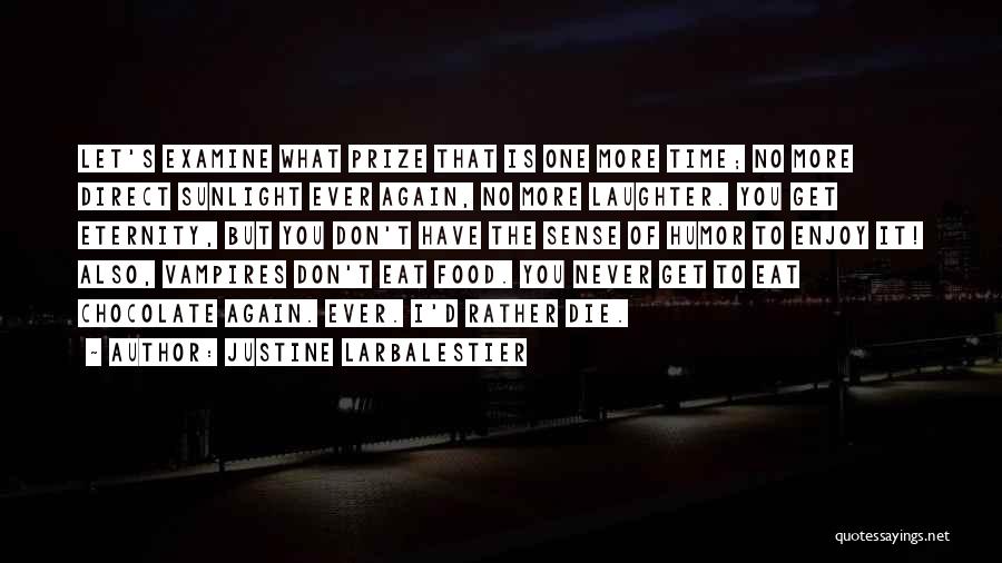 Justine Larbalestier Quotes: Let's Examine What Prize That Is One More Time; No More Direct Sunlight Ever Again, No More Laughter. You Get