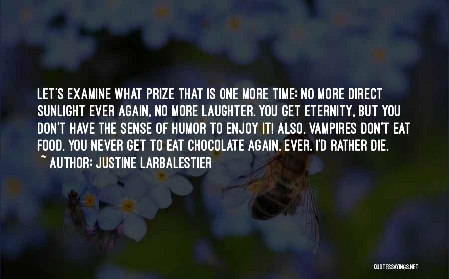 Justine Larbalestier Quotes: Let's Examine What Prize That Is One More Time; No More Direct Sunlight Ever Again, No More Laughter. You Get