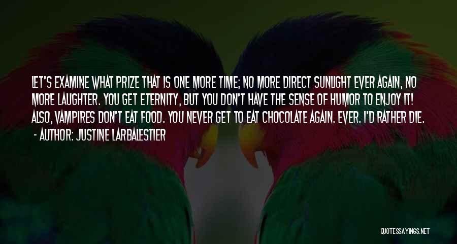 Justine Larbalestier Quotes: Let's Examine What Prize That Is One More Time; No More Direct Sunlight Ever Again, No More Laughter. You Get