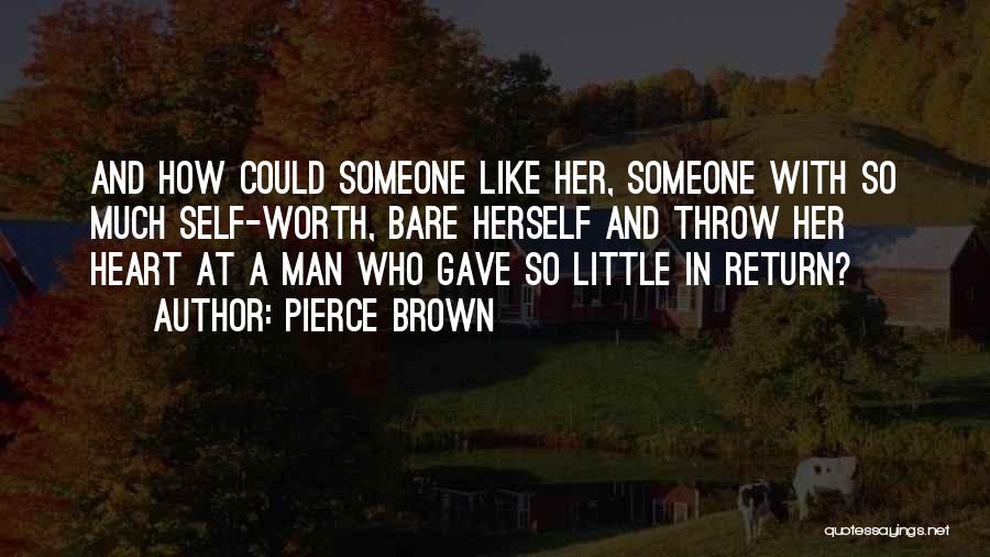 Pierce Brown Quotes: And How Could Someone Like Her, Someone With So Much Self-worth, Bare Herself And Throw Her Heart At A Man