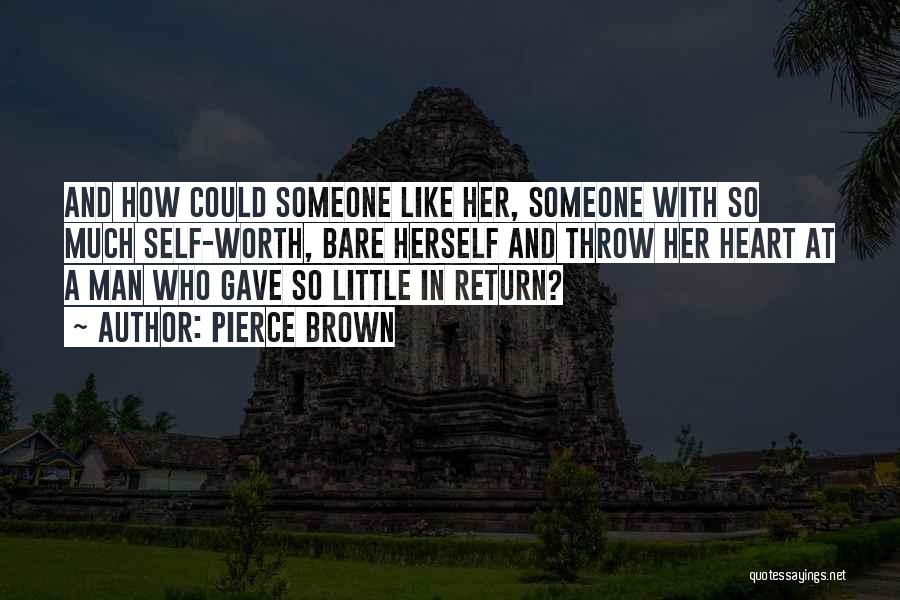 Pierce Brown Quotes: And How Could Someone Like Her, Someone With So Much Self-worth, Bare Herself And Throw Her Heart At A Man