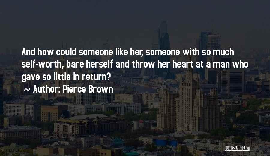 Pierce Brown Quotes: And How Could Someone Like Her, Someone With So Much Self-worth, Bare Herself And Throw Her Heart At A Man