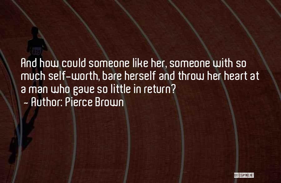 Pierce Brown Quotes: And How Could Someone Like Her, Someone With So Much Self-worth, Bare Herself And Throw Her Heart At A Man