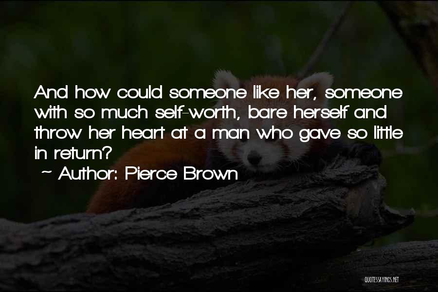 Pierce Brown Quotes: And How Could Someone Like Her, Someone With So Much Self-worth, Bare Herself And Throw Her Heart At A Man
