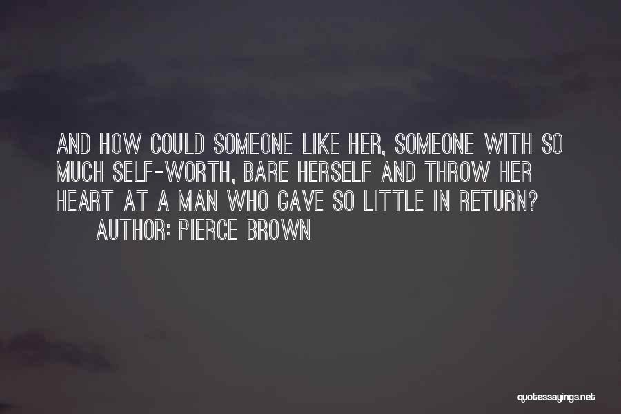 Pierce Brown Quotes: And How Could Someone Like Her, Someone With So Much Self-worth, Bare Herself And Throw Her Heart At A Man