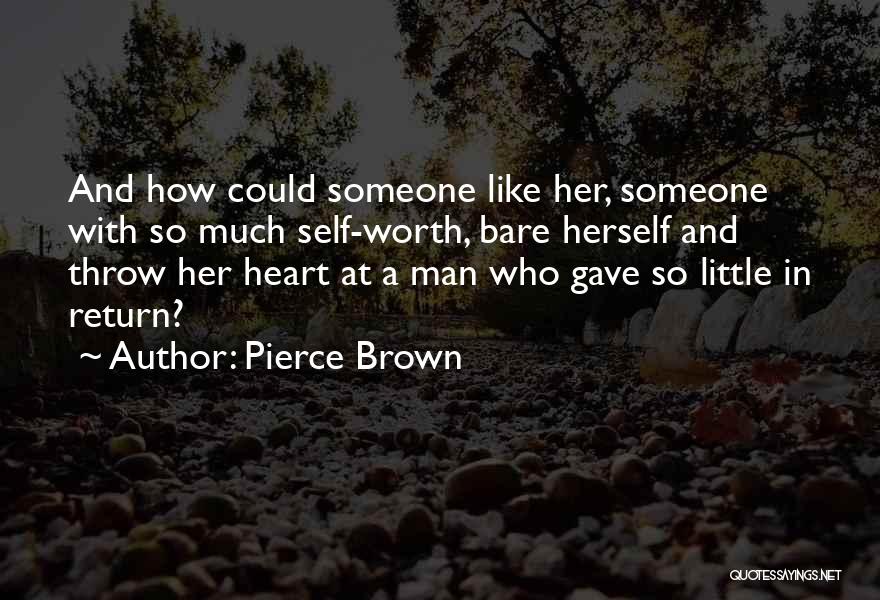 Pierce Brown Quotes: And How Could Someone Like Her, Someone With So Much Self-worth, Bare Herself And Throw Her Heart At A Man