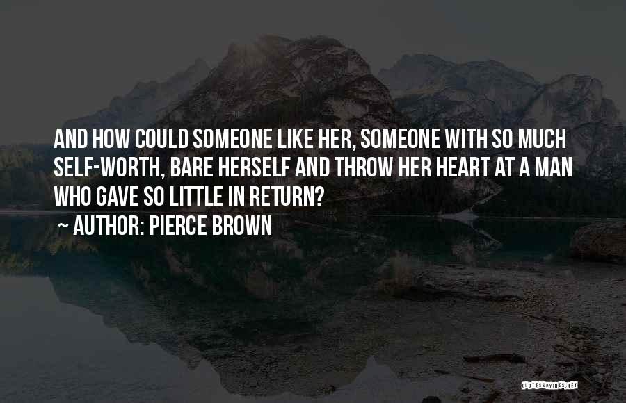 Pierce Brown Quotes: And How Could Someone Like Her, Someone With So Much Self-worth, Bare Herself And Throw Her Heart At A Man