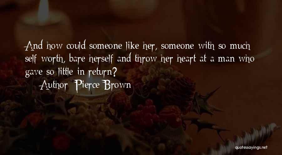 Pierce Brown Quotes: And How Could Someone Like Her, Someone With So Much Self-worth, Bare Herself And Throw Her Heart At A Man