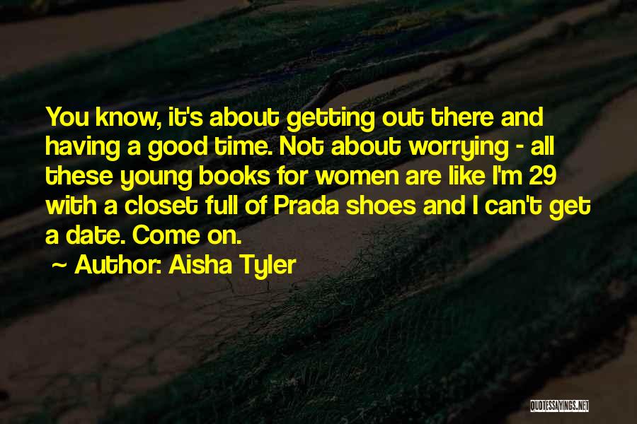 Aisha Tyler Quotes: You Know, It's About Getting Out There And Having A Good Time. Not About Worrying - All These Young Books