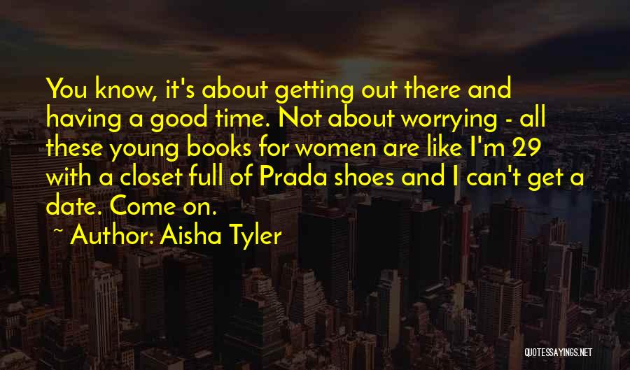 Aisha Tyler Quotes: You Know, It's About Getting Out There And Having A Good Time. Not About Worrying - All These Young Books