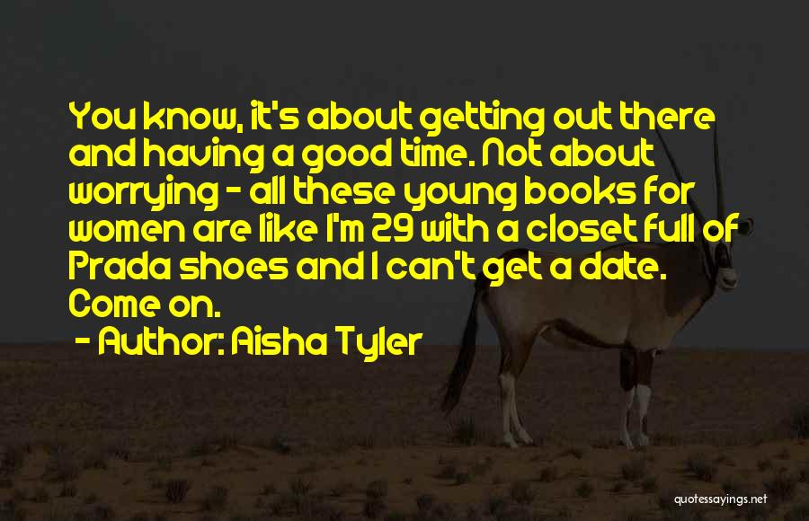 Aisha Tyler Quotes: You Know, It's About Getting Out There And Having A Good Time. Not About Worrying - All These Young Books