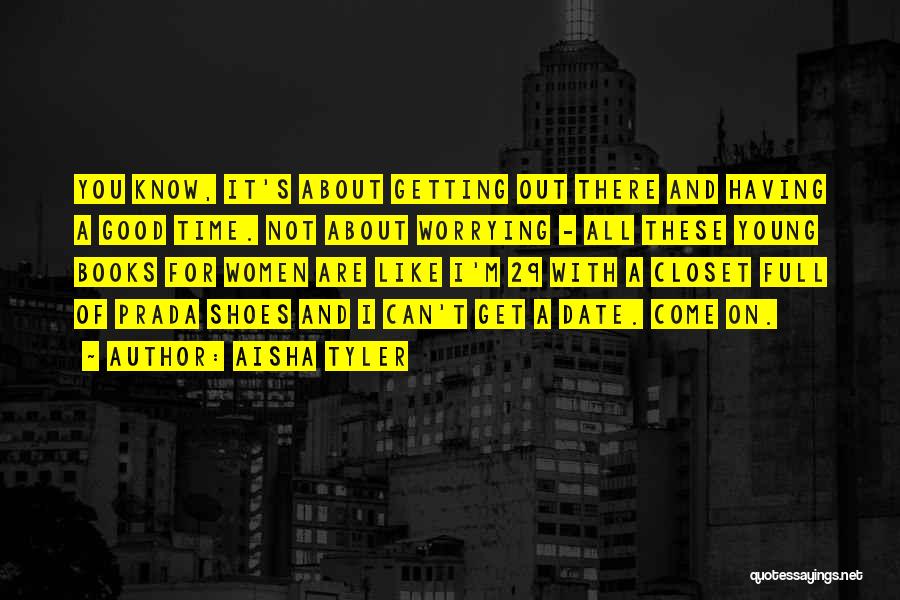 Aisha Tyler Quotes: You Know, It's About Getting Out There And Having A Good Time. Not About Worrying - All These Young Books