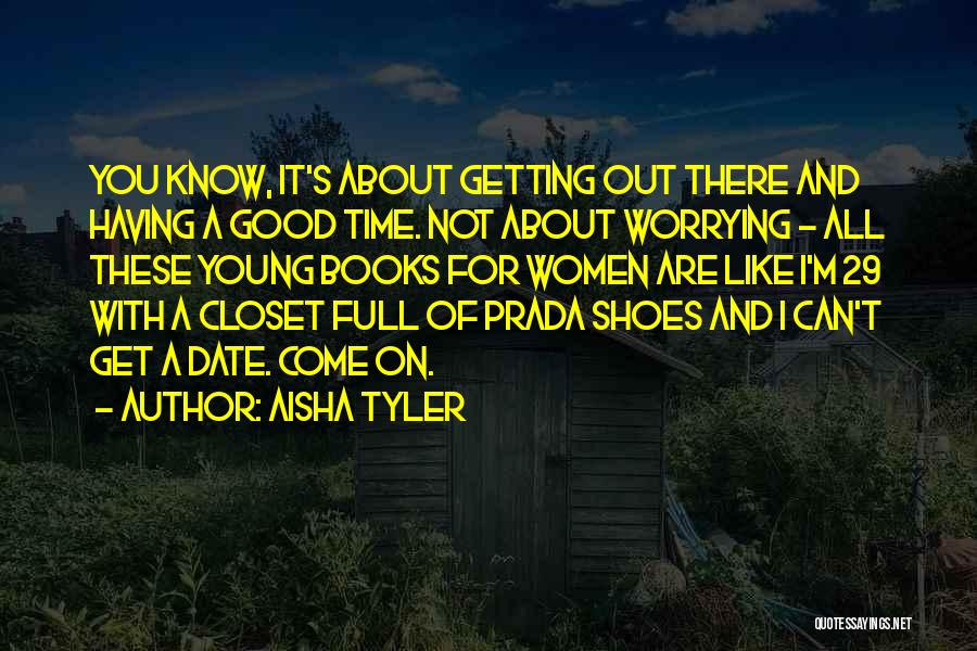 Aisha Tyler Quotes: You Know, It's About Getting Out There And Having A Good Time. Not About Worrying - All These Young Books