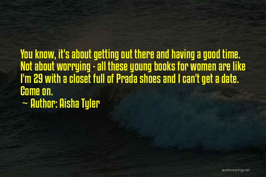 Aisha Tyler Quotes: You Know, It's About Getting Out There And Having A Good Time. Not About Worrying - All These Young Books