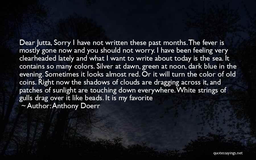 Anthony Doerr Quotes: Dear Jutta, Sorry I Have Not Written These Past Months. The Fever Is Mostly Gone Now And You Should Not