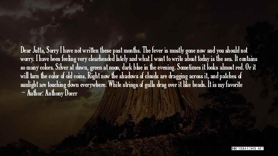 Anthony Doerr Quotes: Dear Jutta, Sorry I Have Not Written These Past Months. The Fever Is Mostly Gone Now And You Should Not