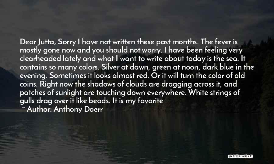 Anthony Doerr Quotes: Dear Jutta, Sorry I Have Not Written These Past Months. The Fever Is Mostly Gone Now And You Should Not