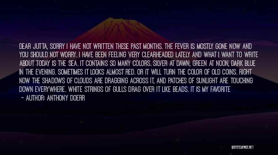 Anthony Doerr Quotes: Dear Jutta, Sorry I Have Not Written These Past Months. The Fever Is Mostly Gone Now And You Should Not