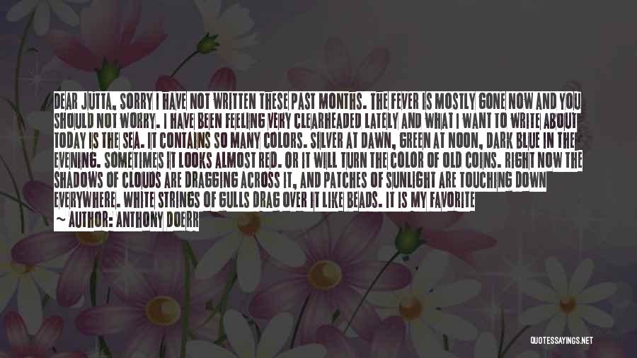 Anthony Doerr Quotes: Dear Jutta, Sorry I Have Not Written These Past Months. The Fever Is Mostly Gone Now And You Should Not