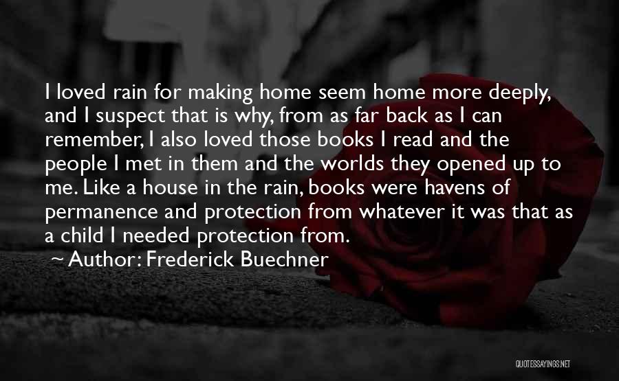 Frederick Buechner Quotes: I Loved Rain For Making Home Seem Home More Deeply, And I Suspect That Is Why, From As Far Back