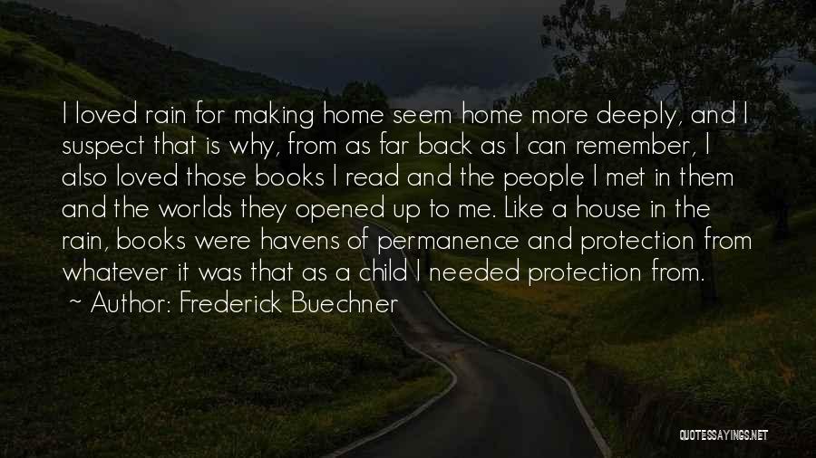 Frederick Buechner Quotes: I Loved Rain For Making Home Seem Home More Deeply, And I Suspect That Is Why, From As Far Back