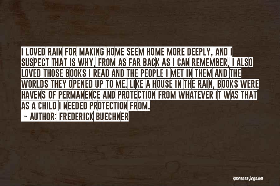Frederick Buechner Quotes: I Loved Rain For Making Home Seem Home More Deeply, And I Suspect That Is Why, From As Far Back