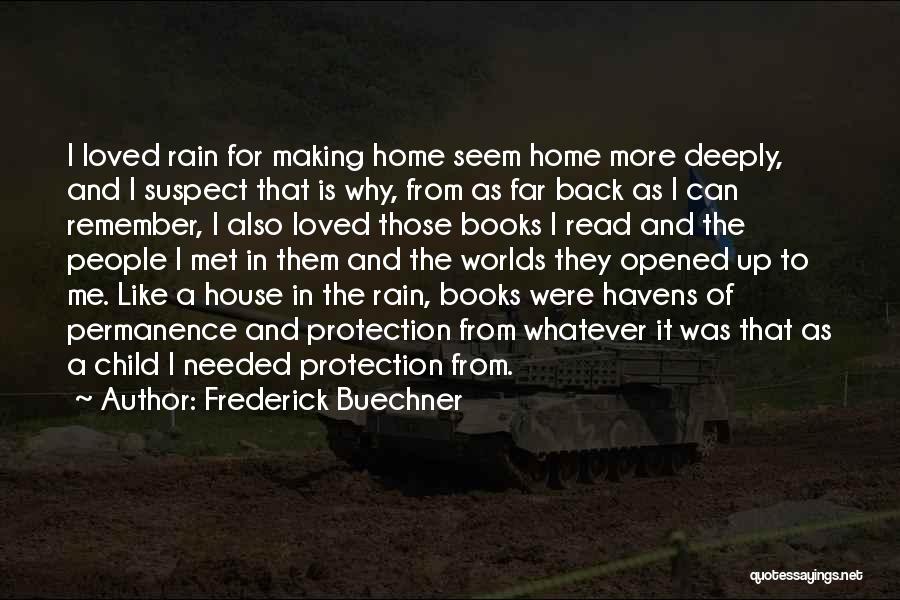 Frederick Buechner Quotes: I Loved Rain For Making Home Seem Home More Deeply, And I Suspect That Is Why, From As Far Back