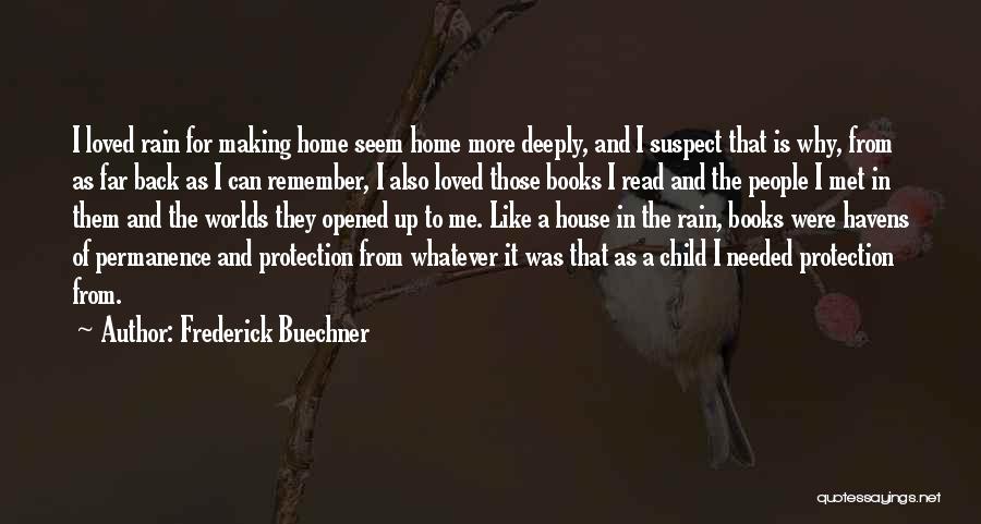 Frederick Buechner Quotes: I Loved Rain For Making Home Seem Home More Deeply, And I Suspect That Is Why, From As Far Back