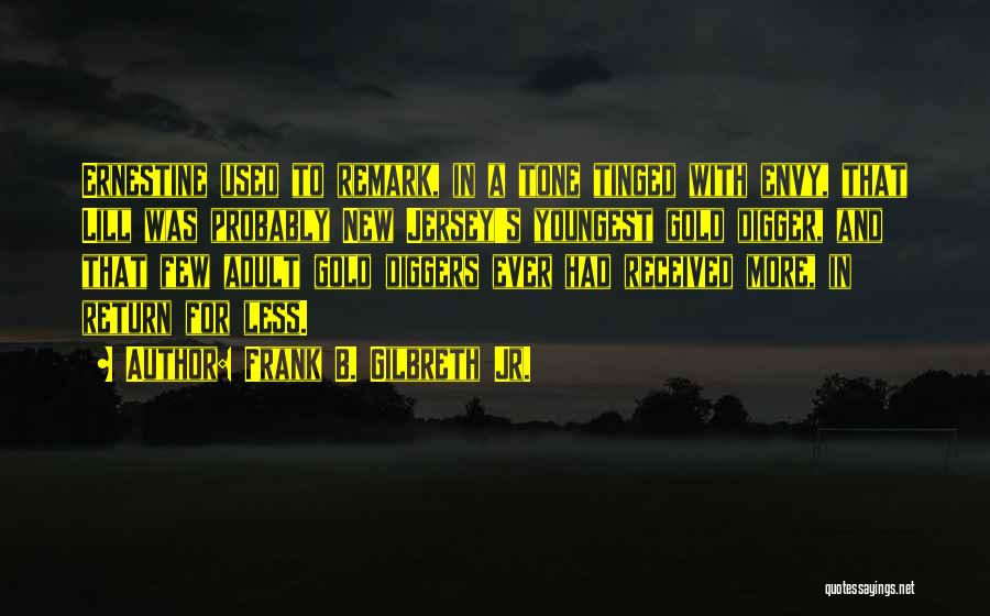 Frank B. Gilbreth Jr. Quotes: Ernestine Used To Remark, In A Tone Tinged With Envy, That Lill Was Probably New Jersey's Youngest Gold Digger, And