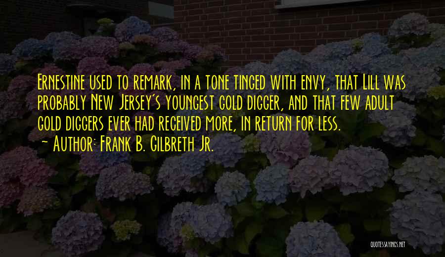 Frank B. Gilbreth Jr. Quotes: Ernestine Used To Remark, In A Tone Tinged With Envy, That Lill Was Probably New Jersey's Youngest Gold Digger, And