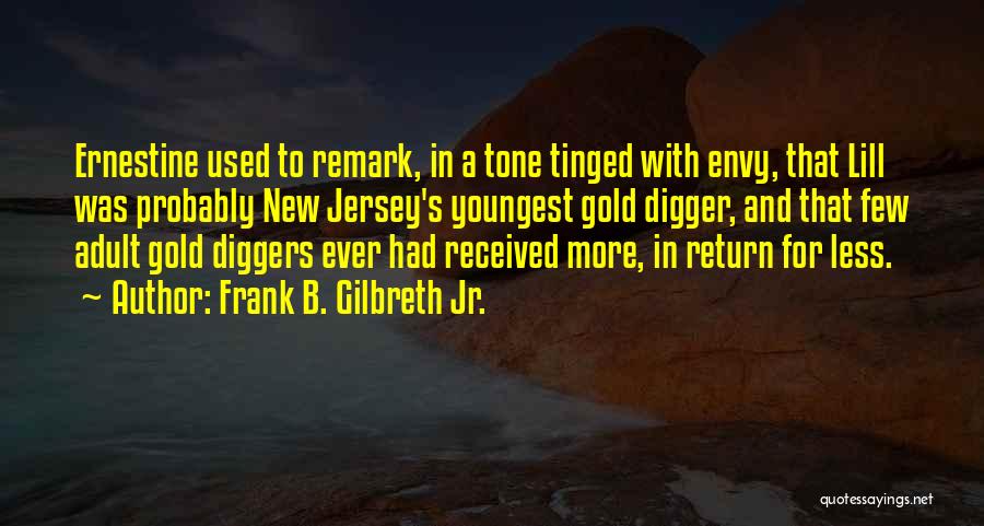 Frank B. Gilbreth Jr. Quotes: Ernestine Used To Remark, In A Tone Tinged With Envy, That Lill Was Probably New Jersey's Youngest Gold Digger, And