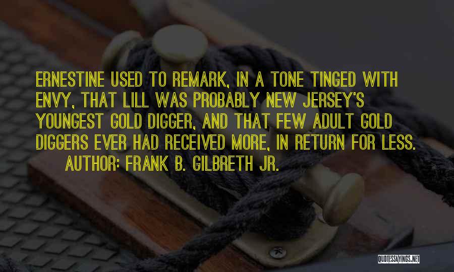 Frank B. Gilbreth Jr. Quotes: Ernestine Used To Remark, In A Tone Tinged With Envy, That Lill Was Probably New Jersey's Youngest Gold Digger, And