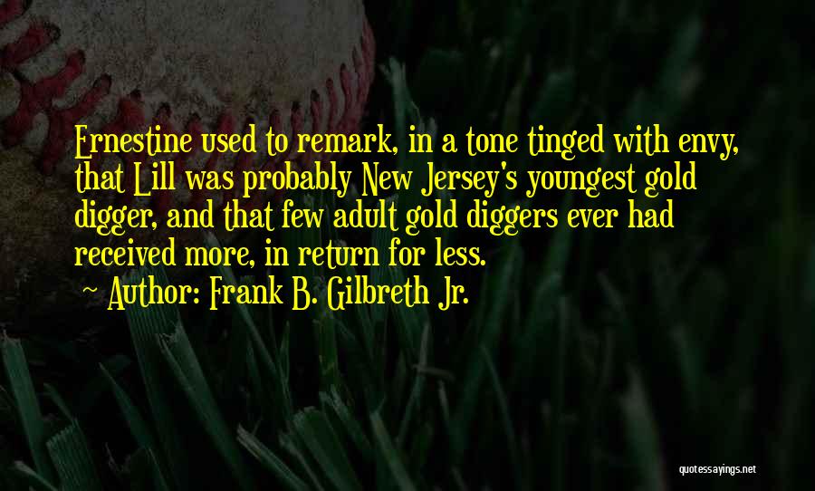 Frank B. Gilbreth Jr. Quotes: Ernestine Used To Remark, In A Tone Tinged With Envy, That Lill Was Probably New Jersey's Youngest Gold Digger, And