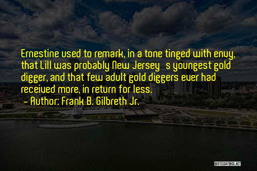 Frank B. Gilbreth Jr. Quotes: Ernestine Used To Remark, In A Tone Tinged With Envy, That Lill Was Probably New Jersey's Youngest Gold Digger, And