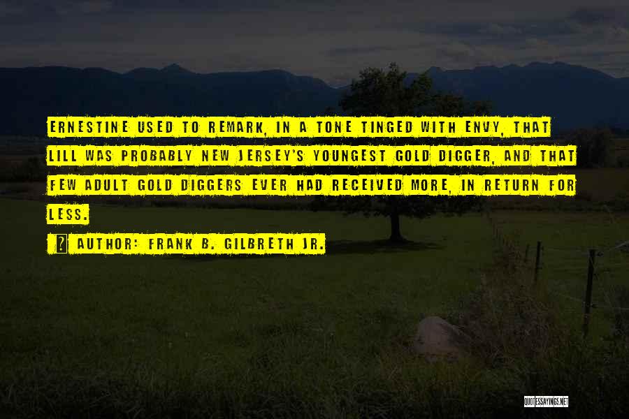 Frank B. Gilbreth Jr. Quotes: Ernestine Used To Remark, In A Tone Tinged With Envy, That Lill Was Probably New Jersey's Youngest Gold Digger, And