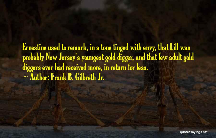 Frank B. Gilbreth Jr. Quotes: Ernestine Used To Remark, In A Tone Tinged With Envy, That Lill Was Probably New Jersey's Youngest Gold Digger, And