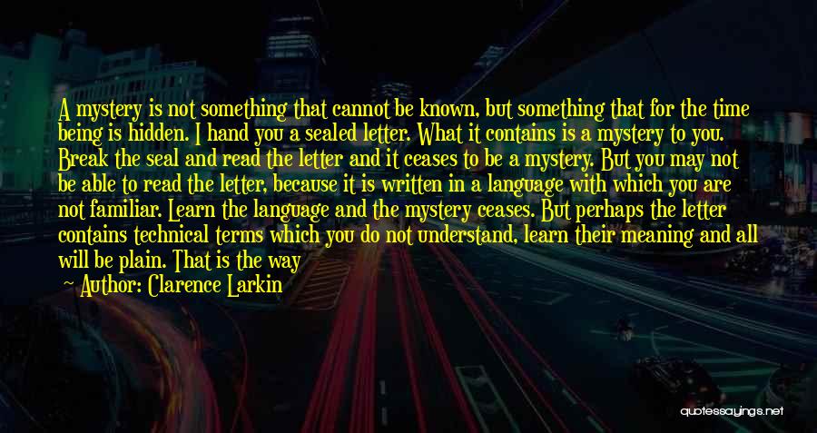 Clarence Larkin Quotes: A Mystery Is Not Something That Cannot Be Known, But Something That For The Time Being Is Hidden. I Hand