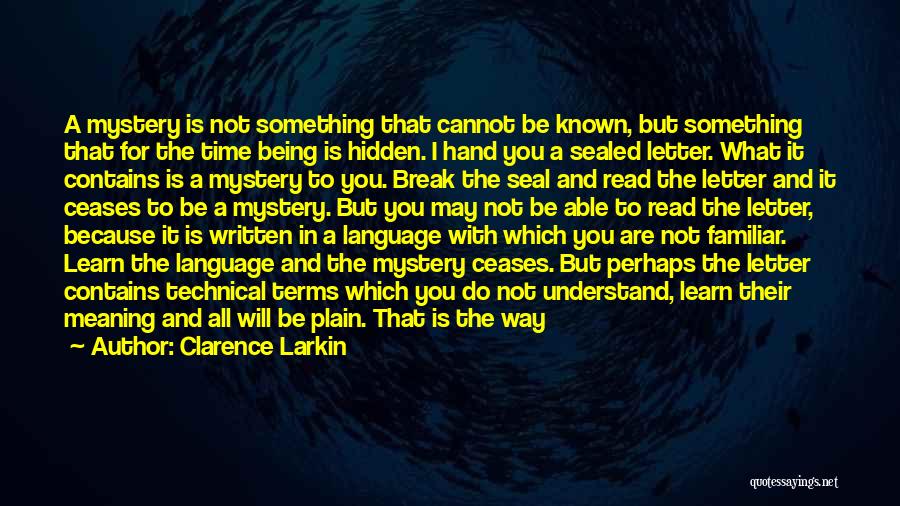 Clarence Larkin Quotes: A Mystery Is Not Something That Cannot Be Known, But Something That For The Time Being Is Hidden. I Hand