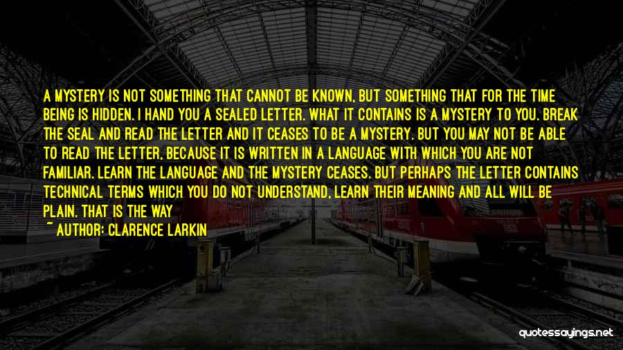 Clarence Larkin Quotes: A Mystery Is Not Something That Cannot Be Known, But Something That For The Time Being Is Hidden. I Hand